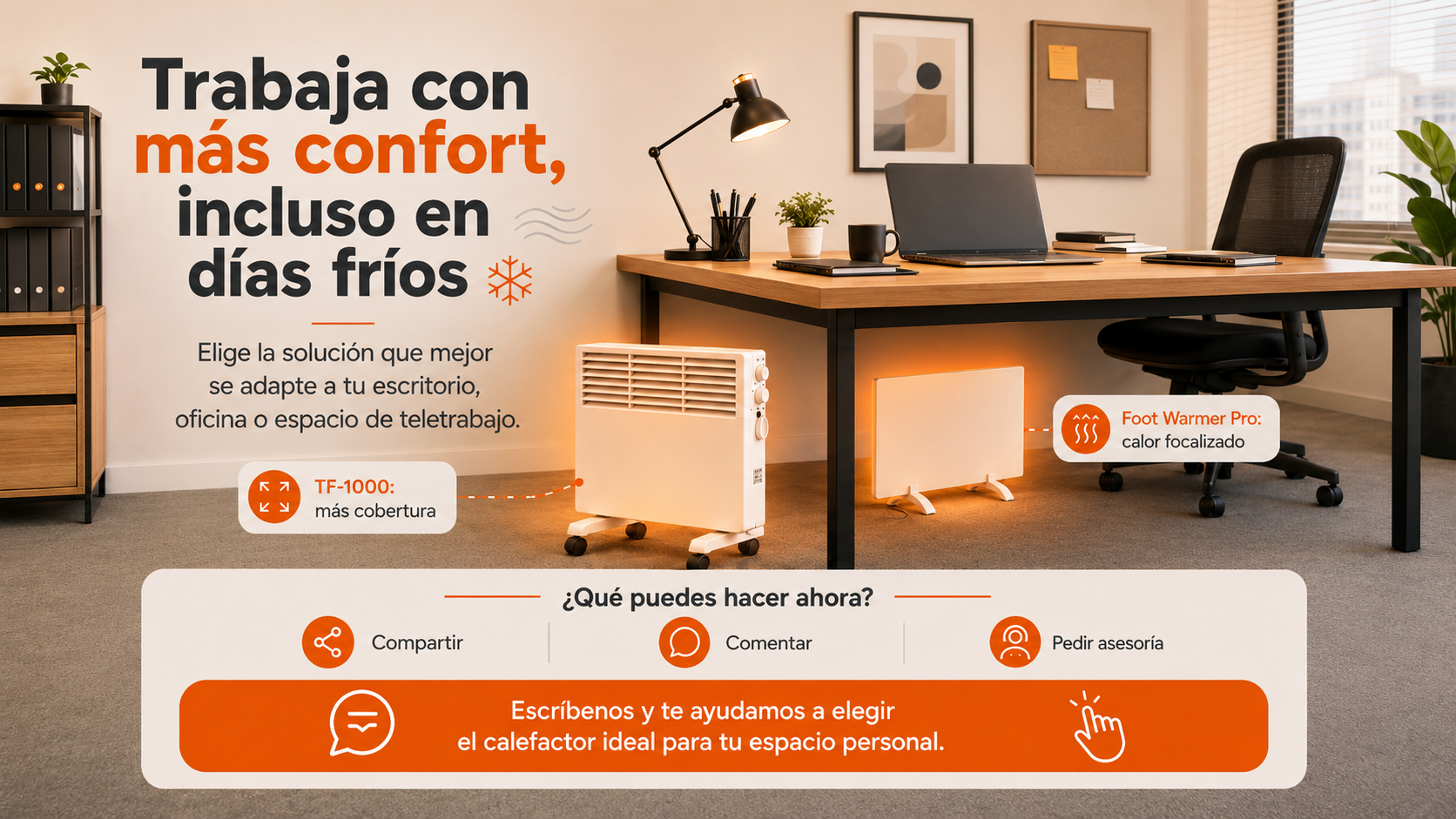 Descubre calefactores eléctricos de escritorio para oficina, teletrabajo y home office. Soluciones compactas como TF-1000 y Foot Warmer Pro para combatir el frío en tu puesto de trabajo.